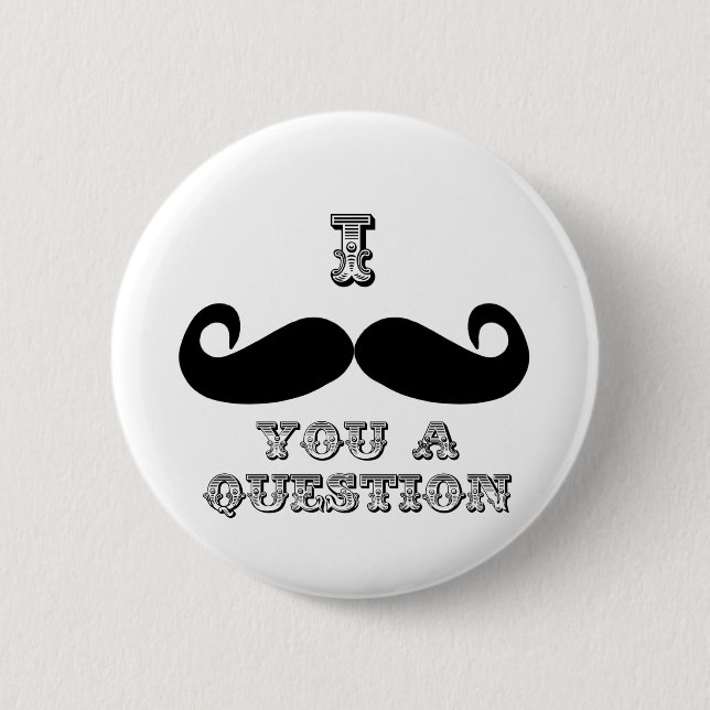 I Mustache You a Question Pinback Button (Front)