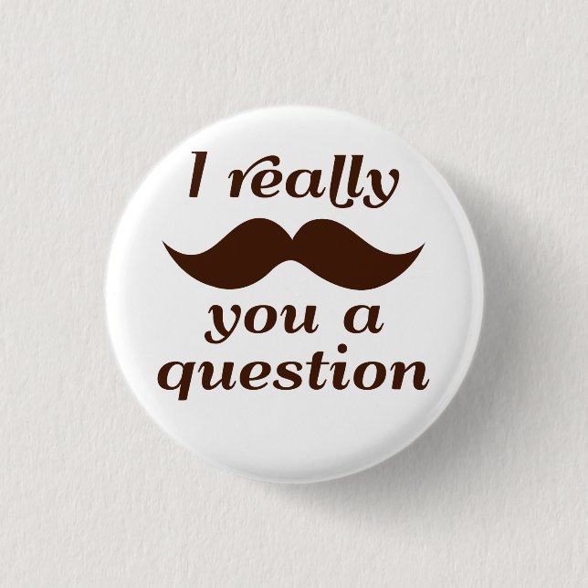 I Mustache You a Question Pinback Button (Front)