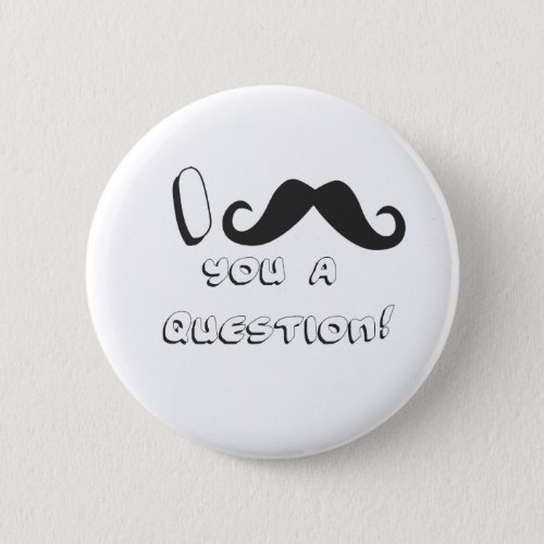 I mustache you a question pinback button