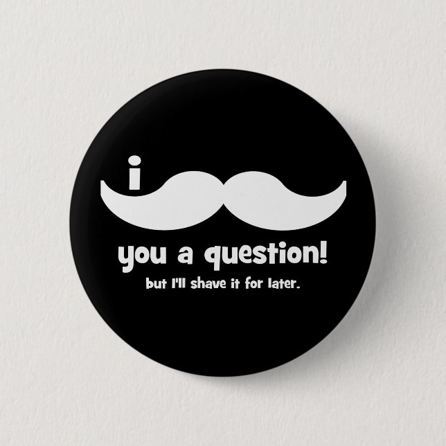 I mustache you a question pinback button (Front)