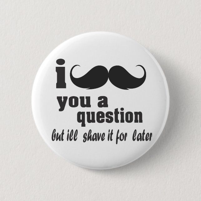 i mustache you a question pinback button (Front)