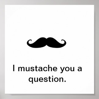 I Mustache You a Question Poster