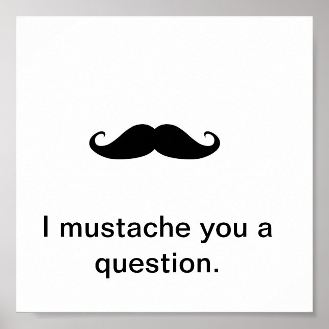 I Mustache You a Question Poster (Front)