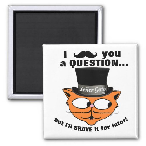 I mustache you a question Seor Gato top hat cat Magnet
