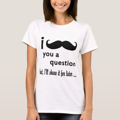 I Mustache You A Question T_Shirt
