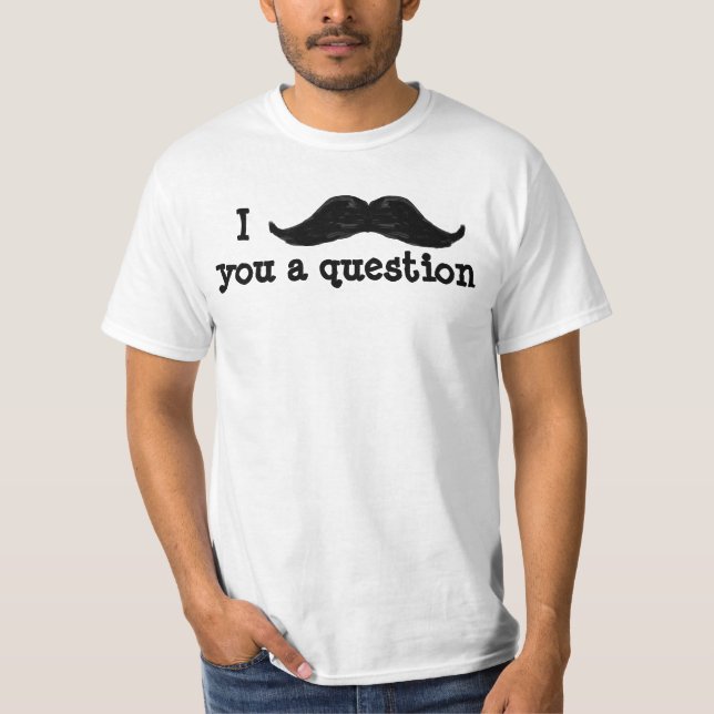 I Mustache You a Question T-Shirt (Front)
