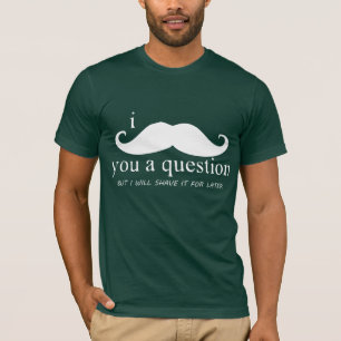i mustache you a question T-Shirt