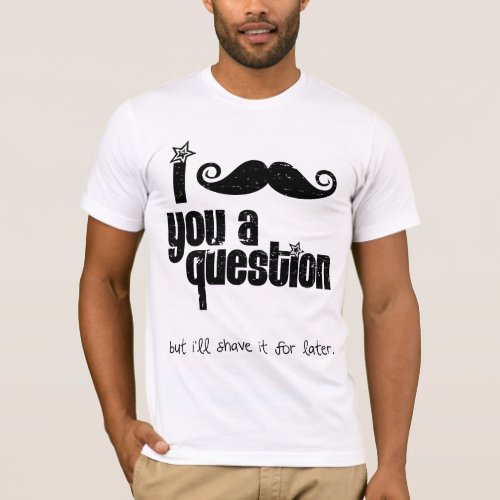 I mustache you a question T_Shirt