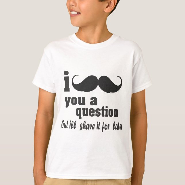 i mustache you a question T-Shirt (Front)