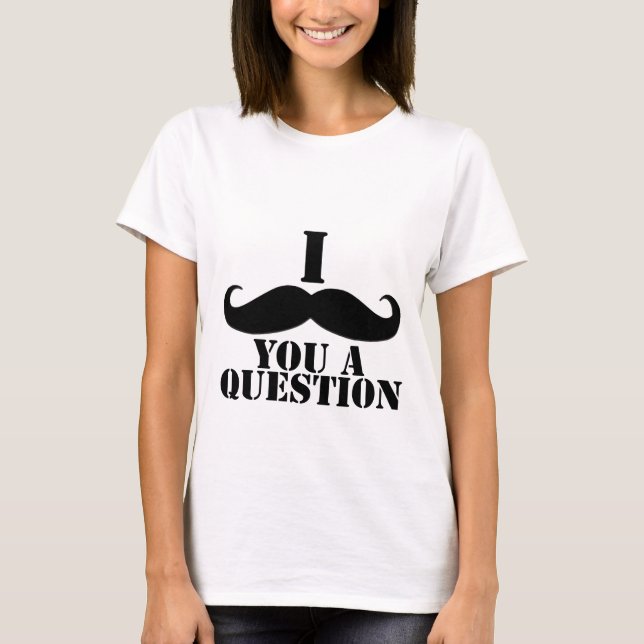 I Mustache You A Question T-Shirt (Front)