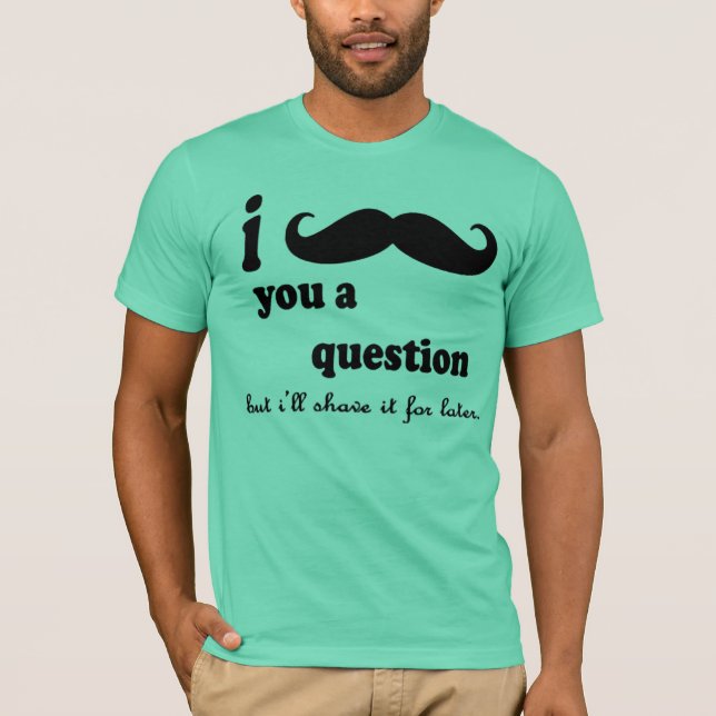 I Mustache You A question T-Shirt (Front)