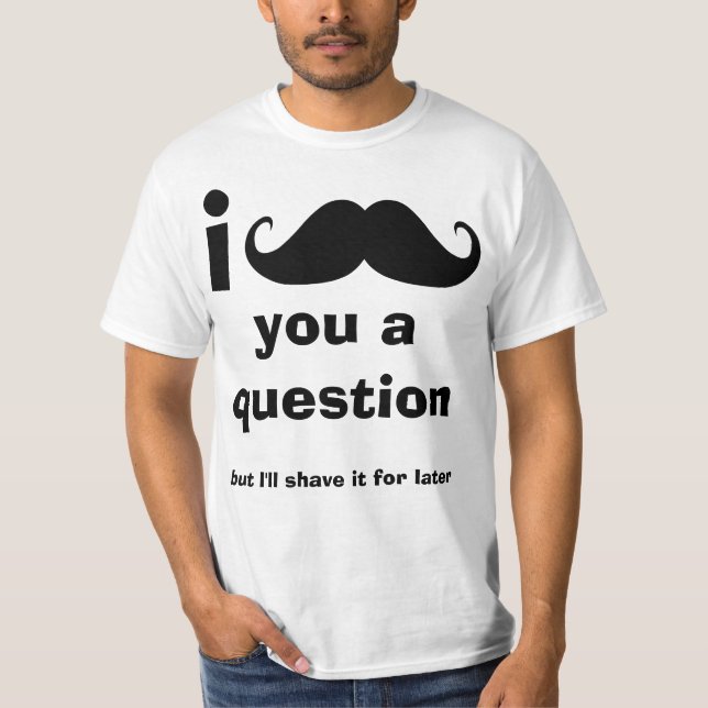 I Mustache you a question Tee Shirt (Front)