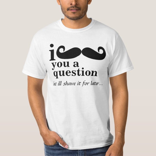 i mustache you a question tee shirts (Front)