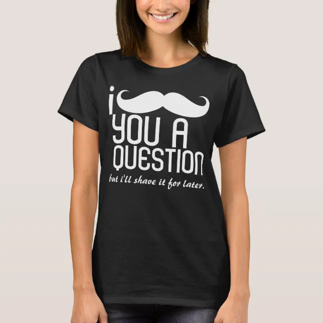 I Mustache You a Question Tee Shirts | Zazzle