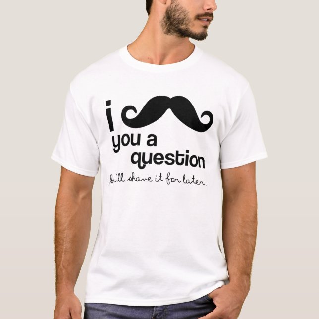 I Mustache You A Question Tee Shirts (Front)