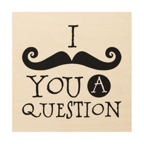 I Mustache You a Question Wood Wall Decor