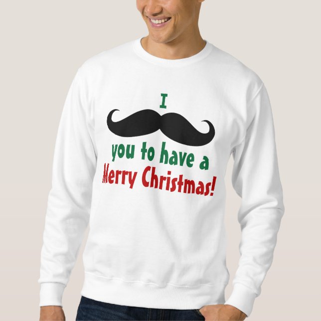 I Mustache You Merry Christmas Sweatshirt (Front)
