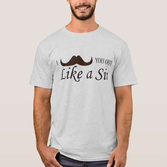 I mustache you out like a Sir  t-shirt (Front)