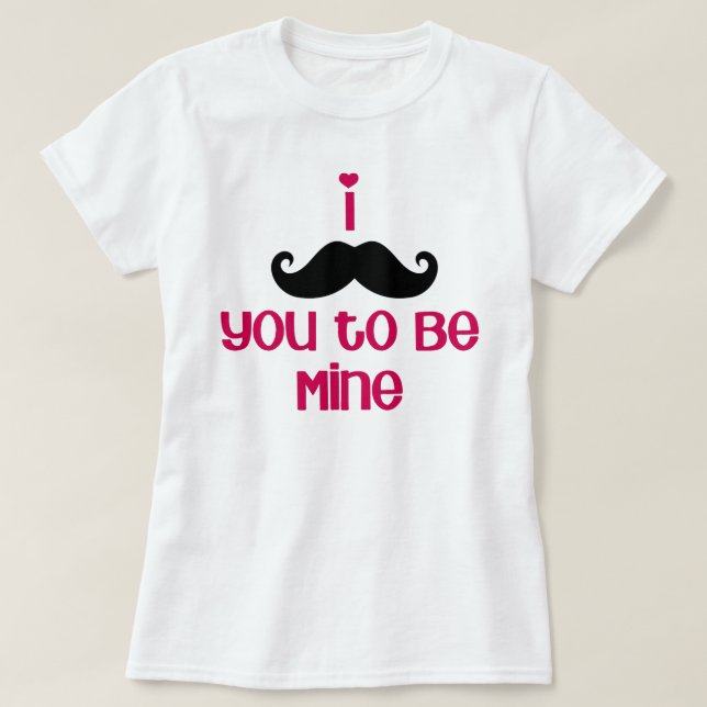i 'mustache' you to be mine T-Shirt (Design Front)