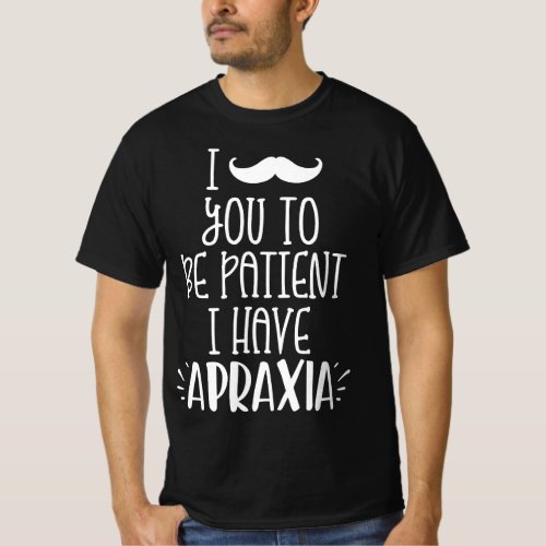 I MUSTACHE YOU TO BE PATIENT I HAVE APRAXIA Hip Me T_Shirt