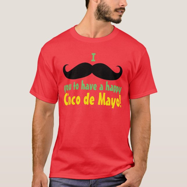 I Mustache You to have a Happy Cinco de Mayo T-Shirt (Front)