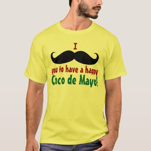 I Mustache You to have a Happy Cinco de Mayo T_Shirt