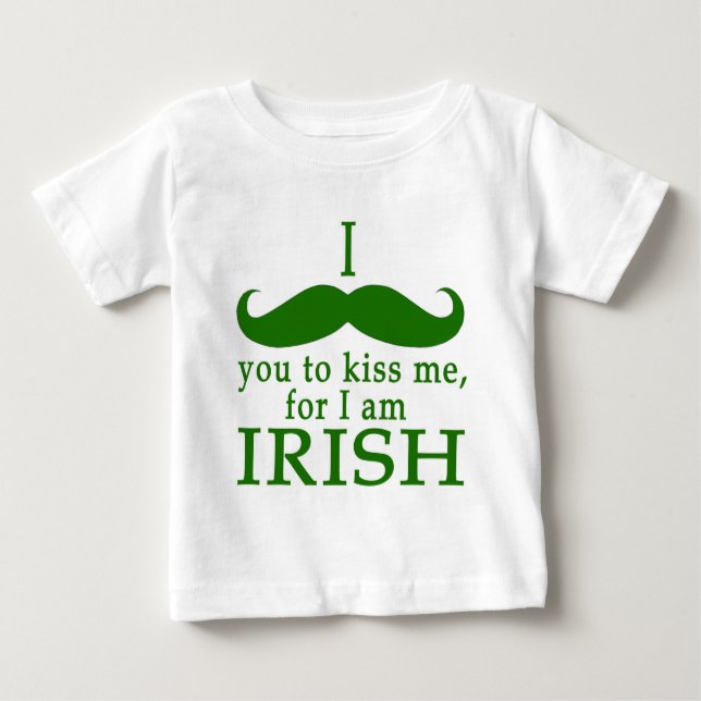 I Mustache You to Kiss Me I'm Irish! Baby T-Shirt (Front)
