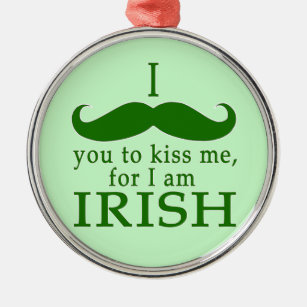 I Mustache You to Kiss Me I'm Irish! Metal Ornament