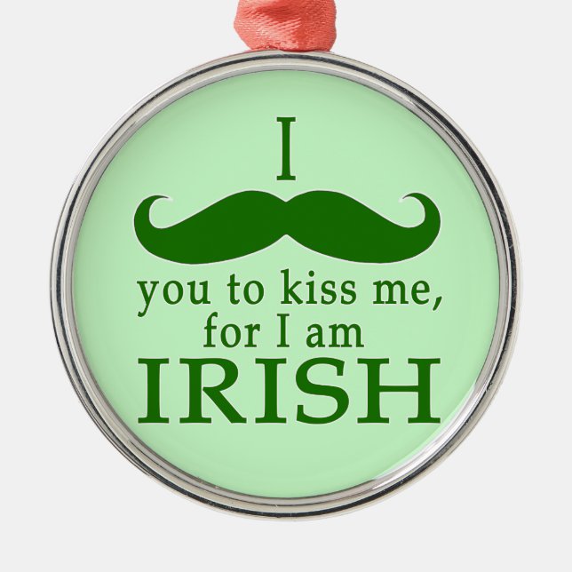 I Mustache You to Kiss Me I'm Irish! Metal Ornament (Front)