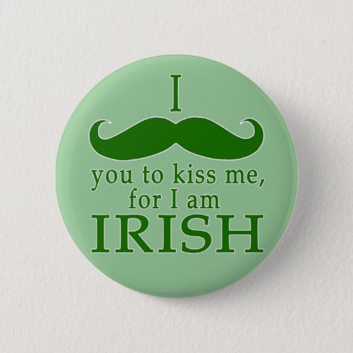 I Mustache You to Kiss Me Im Irish Pinback Button