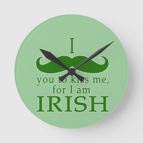 I Mustache You to Kiss Me Im Irish Round Clock