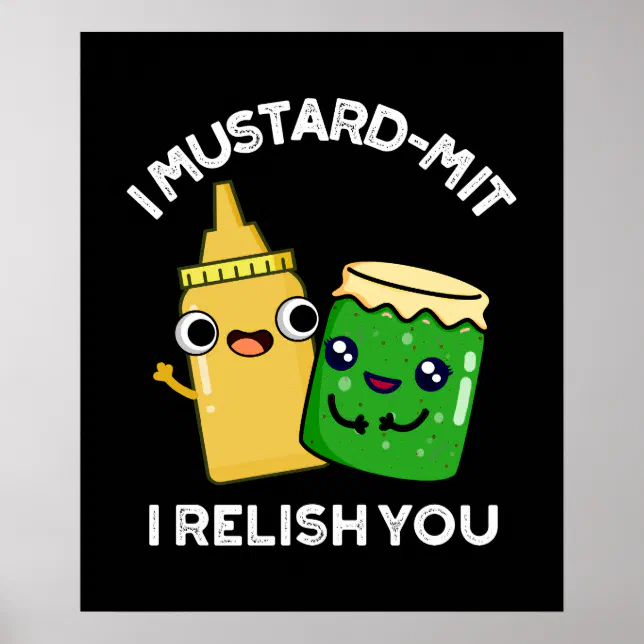 I Mustardmit I Relish You Condiment Pun Dark BG Poster Zazzle