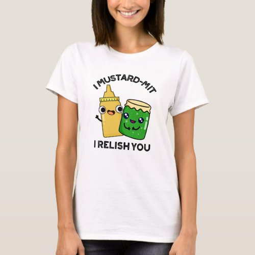 I Mustard_mit I Relish You Funny Condiment Pun  T_Shirt