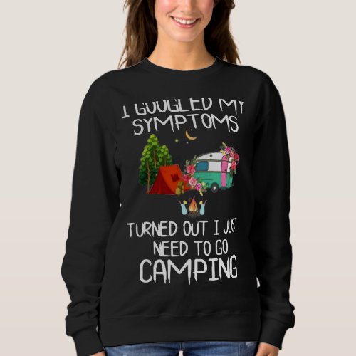 I My Symptoms Turned Out I Just Need To Go Camping Sweatshirt