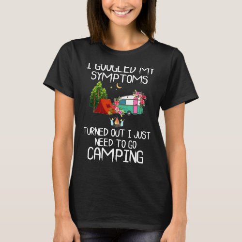 I My Symptoms Turned Out I Just Need To Go Camping T_Shirt