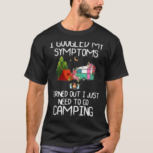 I My Symptoms Turned Out I Just Need To Go Camping T_Shirt