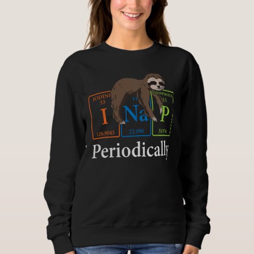 I Nap Periodically Animal Chemist Nerd Lazy Sloth  Sweatshirt
