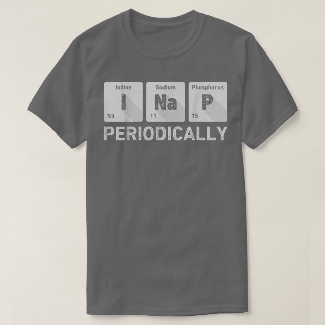 I Nap Periodically Science Chemistry Funny Periodi T-Shirt (Design Front)