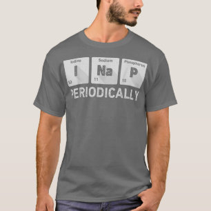 I Nap Periodically Science Chemistry Funny Periodi T-Shirt