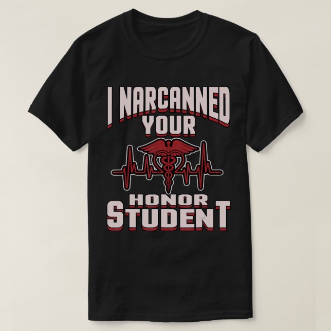 I Narcanned Your Honor Student funny EMT Paramedic T-Shirt (Design Front)