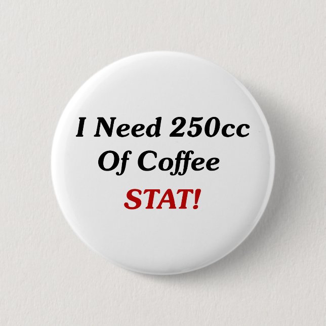 I Need 250cc Of Coffee STAT! Button (Front)