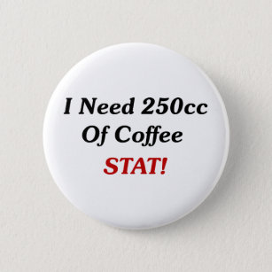 I Need 250cc Of Coffee STAT! Button