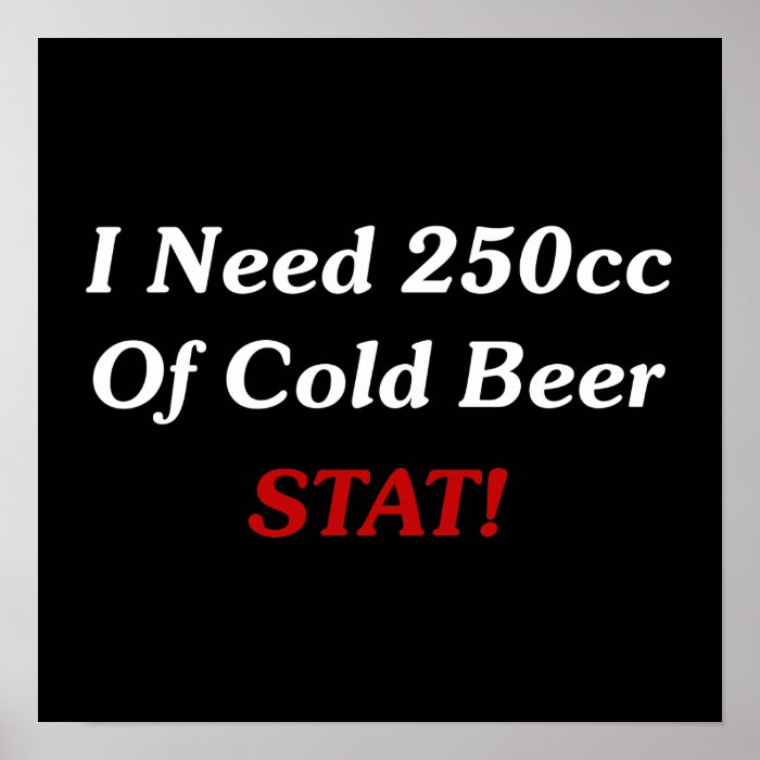 I Need 250cc Of Cold Beer STAT Print