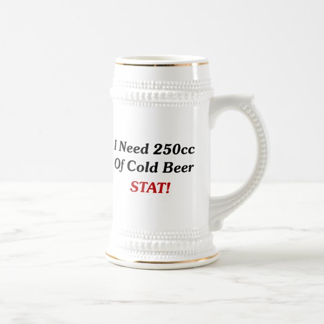 I Need 250cc Of Cold Beer STAT! Stein (Right)