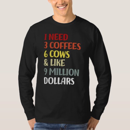 I Need 3 Coffees 6 Cows  Like 9 Million Dollars T_Shirt