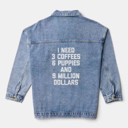 I Need 3 Coffees 6 Puppies  9 Million Dollars   C Denim Jacket