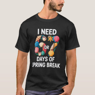 I Need 6 7 Days of Spring Break Teacher Student Sp T-Shirt