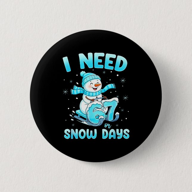 I Need 6 7 Snow Days Christmas Snowman Teacher Stu Button (Front)