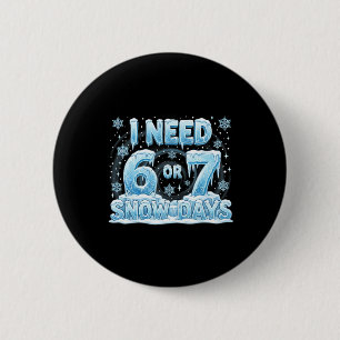 I Need 6 7 Snow Days Funny 67 Teacher Student Six Button
