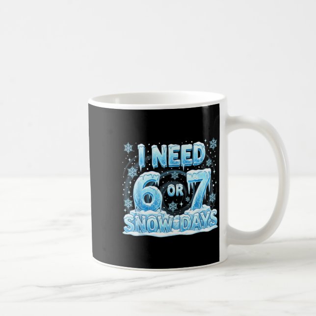 I Need 6 7 Snow Days Funny 67 Teacher Student Six  Coffee Mug (Right)